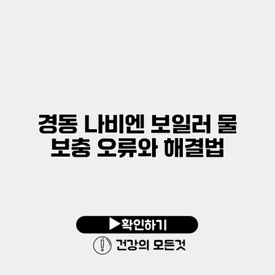 경동 나비엔 보일러 물 보충 오류와 해결법