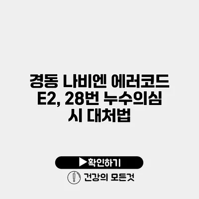 경동 나비엔 에러코드 E2, 28번 누수의심 시 대처법