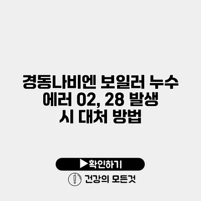 경동나비엔 보일러 누수 에러 02, 28 발생 시 대처 방법