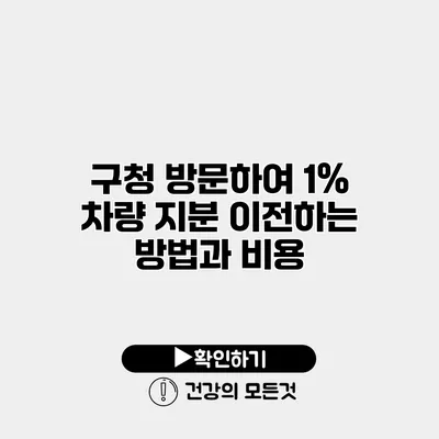 구청 방문하여 1% 차량 지분 이전하는 방법과 비용
