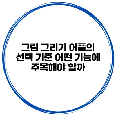 그림 그리기 어플의 선택 기준 어떤 기능에 주목해야 할까