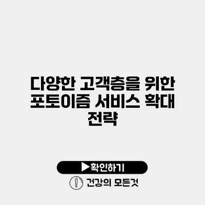 다양한 고객층을 위한 포토이즘 서비스 확대 전략