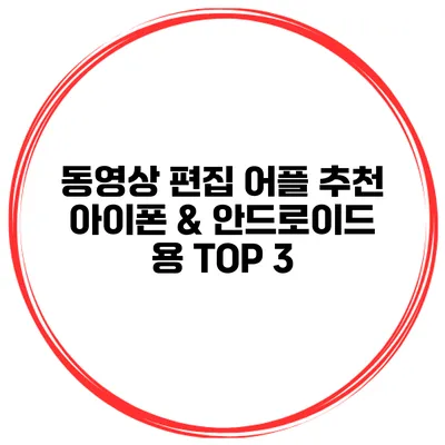 동영상 편집 어플 추천 아이폰 & 안드로이드 용 TOP 3