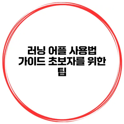 러닝 어플 사용법 가이드 초보자를 위한 팁
