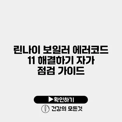 린나이 보일러 에러코드 11 해결하기 자가 점검 가이드