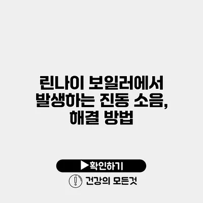린나이 보일러에서 발생하는 진동 소음, 해결 방법