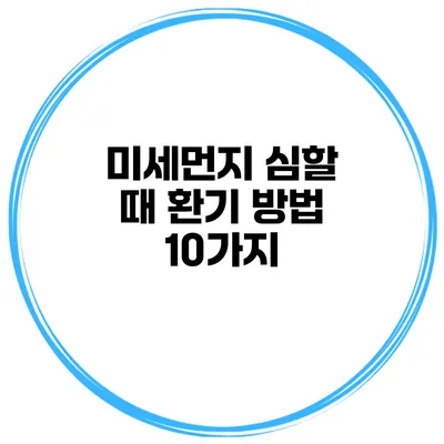 미세먼지 심할 때 환기 방법 10가지