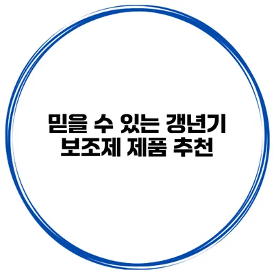 믿을 수 있는 갱년기 보조제 제품 추천