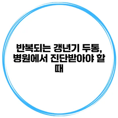 반복되는 갱년기 두통, 병원에서 진단받아야 할 때