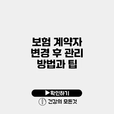 보험 계약자 변경 후 관리 방법과 팁