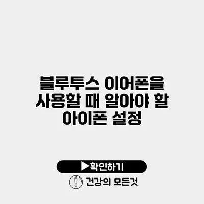 블루투스 이어폰을 사용할 때 알아야 할 아이폰 설정