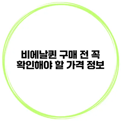 비에날퀸: 구매 전 꼭 확인해야 할 가격 정보