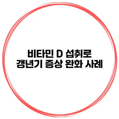 비타민 D 섭취로 갱년기 증상 완화 사례