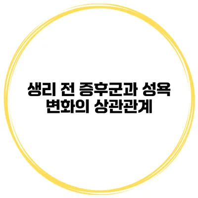 생리 전 증후군과 성욕 변화의 상관관계