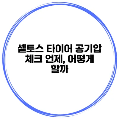 셀토스 타이어 공기압 체크: 언제, 어떻게 할까?