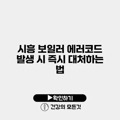 시흥 보일러 에러코드 발생 시 즉시 대처하는 법