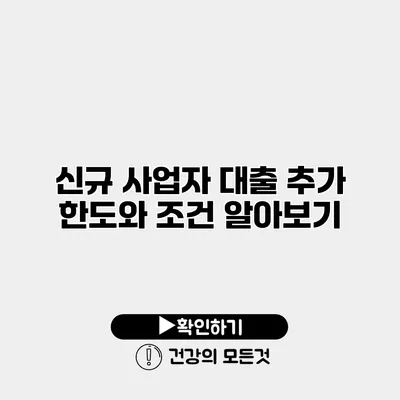 신규 사업자 대출 추가 한도와 조건 알아보기