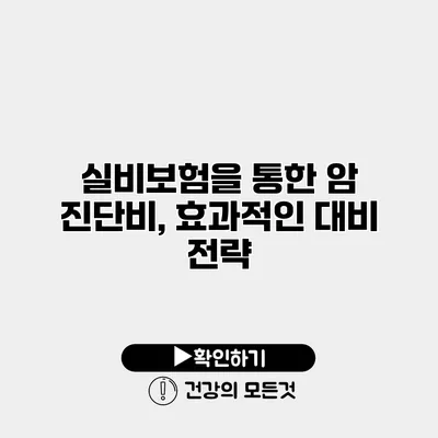 실비보험을 통한 암 진단비, 효과적인 대비 전략