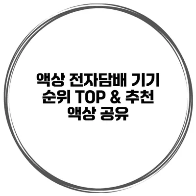 액상 전자담배 기기 순위 TOP & 추천 액상 공유