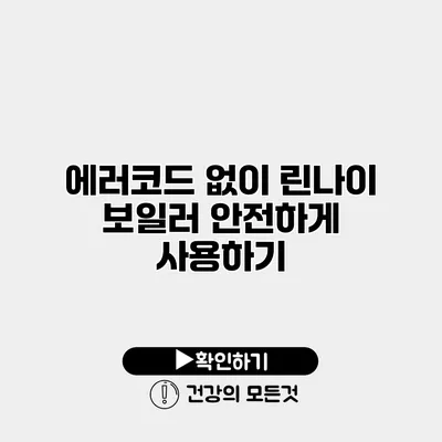 에러코드 없이 린나이 보일러 안전하게 사용하기