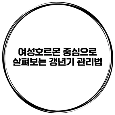 여성호르몬 중심으로 살펴보는 갱년기 관리법