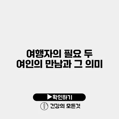 여행자의 필요 두 여인의 만남과 그 의미