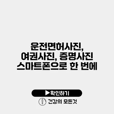 운전면허사진, 여권사진, 증명사진 스마트폰으로 한 번에