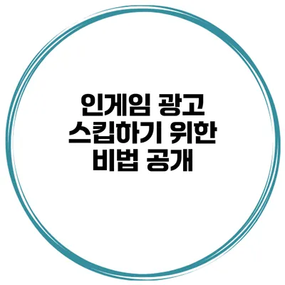 인게임 광고 스킵하기 위한 비법 공개