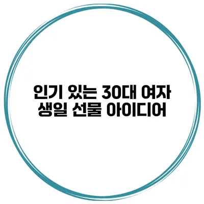 인기 있는 30대 여자 생일 선물 아이디어