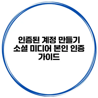 인증된 계정 만들기 소셜 미디어 본인 인증 가이드