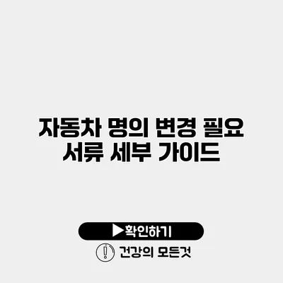 자동차 명의 변경 필요 서류 세부 가이드