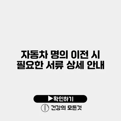 자동차 명의 이전 시 필요한 서류 상세 안내
