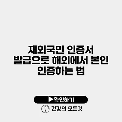 재외국민 인증서 발급으로 해외에서 본인 인증하는 법