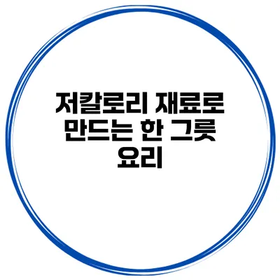 저칼로리 재료로 만드는 한 그릇 요리