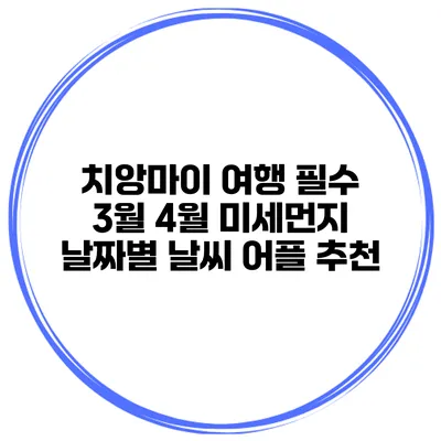 치앙마이 여행 필수 3월 4월 미세먼지 날짜별 날씨 어플 추천