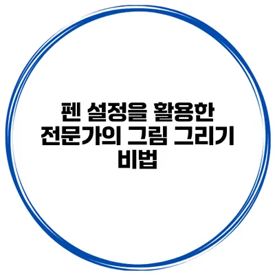 펜 설정을 활용한 전문가의 그림 그리기 비법