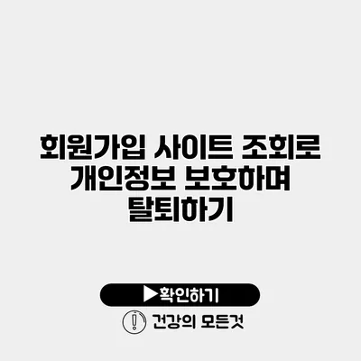 회원가입 사이트 조회로 개인정보 보호하며 탈퇴하기